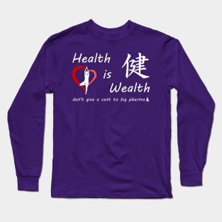 Health is Wealth.... don't give a cent to big phama Long Sleeve T-Shirt